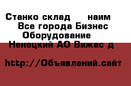 Станко склад (27 наим.)  - Все города Бизнес » Оборудование   . Ненецкий АО,Вижас д.